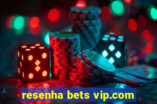 resenha bets vip.com